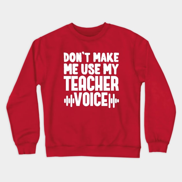 Don't Make Me Use My Teacher Voice Crewneck Sweatshirt by mariebellamanda